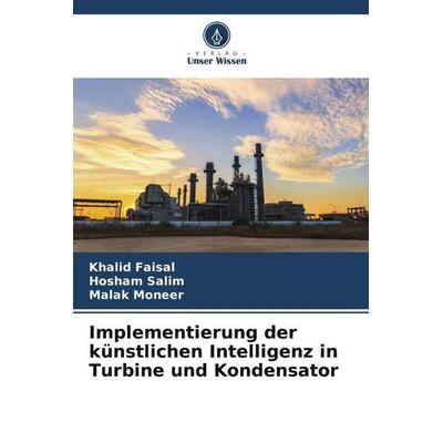 Implementierung der künstlichen Intelligenz in Turbine und Kondensator, Taschenbuch von Khalid Faisal,Hosham Salim,Malak Moneer, Verlag Unser Wissen,
