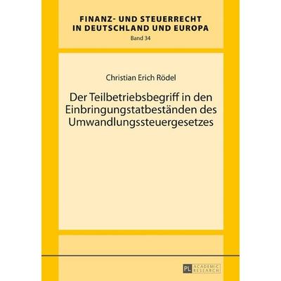 Der Teilbetriebsbegriff in den Einbringungstatbeständen des Umwandlungssteuergesetzes, Gebundene Ausgabe von Christian Erich Rödel, Peter Lang GmbH,