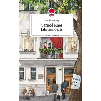 Varieté eines Jahrhunderts. Life is a Story - story.one, Gebundene Ausgabe von Annika Ludwig, Storylution, 978-3-7115-4593-0