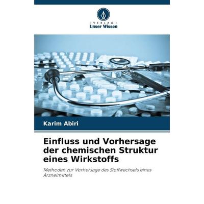 Einfluss und Vorhersage der chemischen Struktur eines Wirkstoffs, Taschenbuch von Karim Abiri, Verlag Unser Wissen, 978-620-9-80366-6