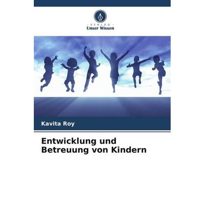 Entwicklung und Betreuung von Kindern, Taschenbuch von Kavita Roy, Verlag Unser Wissen, 978-620-5-66328-8