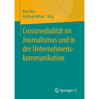 Crossmedialität im Journalismus und in der Unternehmenskommunikation, Taschenbuch von , Springer Fachmedien Wiesbaden GmbH, 978-3-658-21743-3