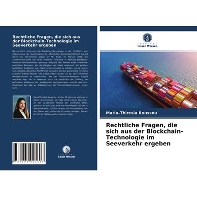 Rechtliche Fragen, die sich aus der Blockchain-Technologie im Seeverkehr ergeben, Taschenbuch von Maria-Thiresia Roussou, Verlag Unser Wissen,
