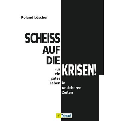 Scheiß auf die Krisen, Gebundene Ausgabe von Roland Löscher, Mentoren-Media-Verlag, 978-3-9864110-1-5