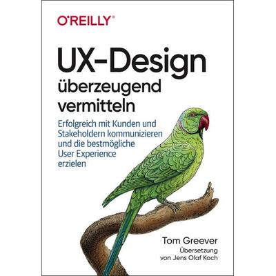 UX-Design überzeugend vermitteln, Taschenbuch von Tom Greever, O'Reilly; 978-3-96009-158-5