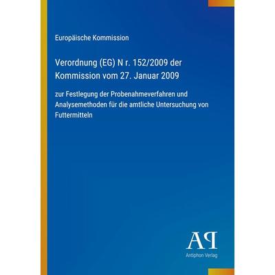Verordnung (EG) N r. 152/2009 der Kommission vom 27. Januar 2009, Taschenbuch von Europäische Kommission, Antiphon Verlag, 978-3-387-80722-6