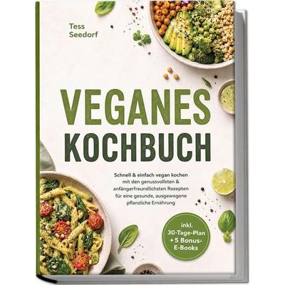 Veganes Kochbuch: Schnell & einfach vegan kochen mit den genussvollsten & anfängerfreundlichsten Rezepten für eine gesunde, ausgewogene pflanzliche