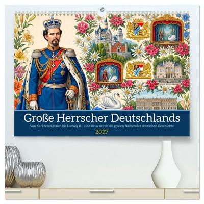 Große Herrscher Deutschlands (hochwertiger Premium Wandkalender 2027 DIN A2 quer), Kunstdruck in Hochglanz