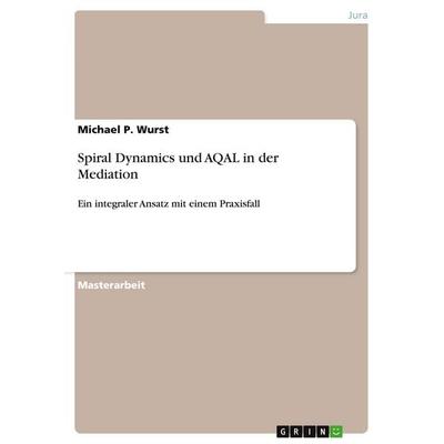Spiral Dynamics und AQAL in der Mediation, Taschenbuch von Michael P. Wurst, GRIN, 978-3-640-42456-6