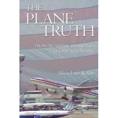 The Plane Truth From An American Airlines Flight Attendant, Taschenbuch von Alicia Lutz Rolow, IUniverse, 978-1-4401-0655-2