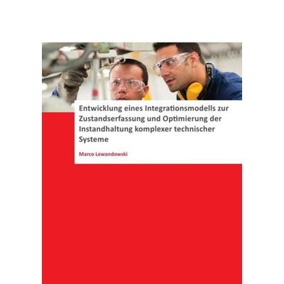 Entwicklung eines Integrationsmodells zur Zustandserfassung und Optimierung der Instandhaltung komplexer technischer Systeme, Taschenbuch von Marco