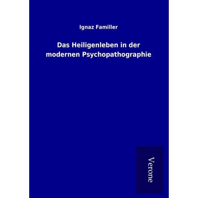 Das Heiligenleben in der modernen Psychopathographie, Taschenbuch von Ignaz Familler, BoD - Books on Demand