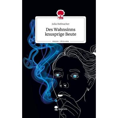 Des Wahnsinns knusprige Beute. Life is a Story - story.one, Gebundene Ausgabe von Julia Hofmacher, Storylution, 978-3-7115-6191-6