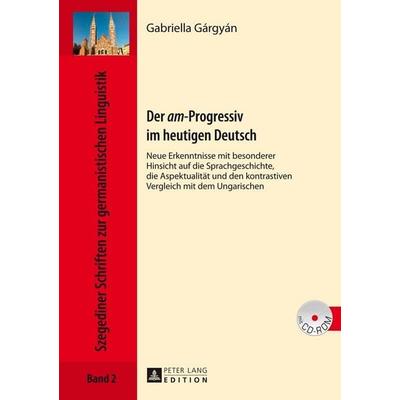 Der «am»-Progressiv im heutigen Deutsch, Gebundene Ausgabe von Gabriella Gárgyán, Peter Lang GmbH, Internationaler Verlag der Wissenschaften,