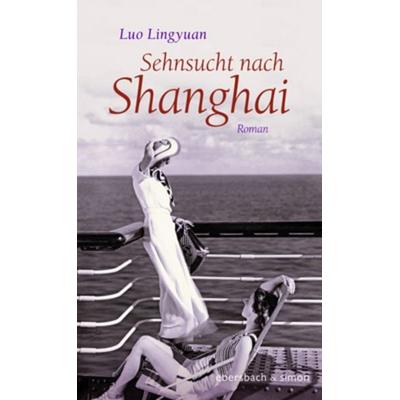 Sehnsucht nach Shanghai, Gebundene Ausgabe von Luo Lingyuan, Ebersbach & Simon