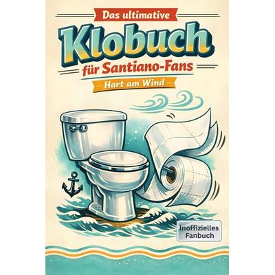 Das ultimative Klobuch für Santiano-Fans, Taschenbuch von Max Meyer, Tiptop, 978-3-696-10009-4
