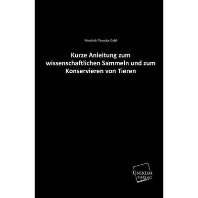 Dahl, F: Kurze Anleitung zum wissenschaftlichen Sammeln und, Taschenbuch von Friedrich Theodor Dahl, Unikum, 978-3-8457-2213-9