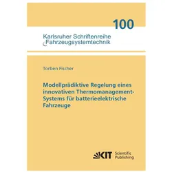 Modellprädiktive Regelung eines innovativen Thermomanagement-Systems für batterieelektrische Fahrzeu, Fachbücher von Torben Fischer
