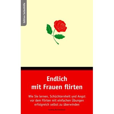 Endlich mit Frauen flirten, Taschenbuch von Ludwig Reichenbach, BoD – Books on Demand, 978-3-8334-4379-4