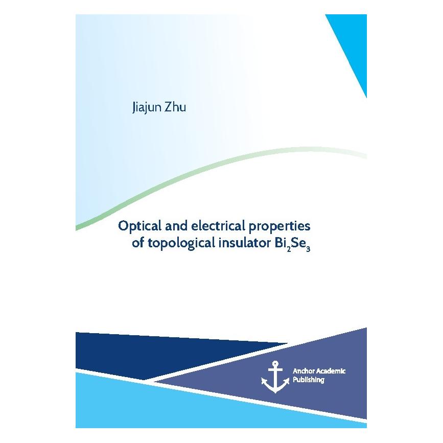 Anchor Academic Publishing Optical and electrical properties of topological insulator Bi2Se3 (Englisch, Softcover, Jiajun Zhu) (55928374)