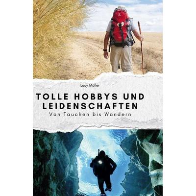 Tolle Hobbys und Leidenschaften, Gebundene Ausgabe von Lucy Möller, BoD - Books on Demand, 978-3-7591-3988-7