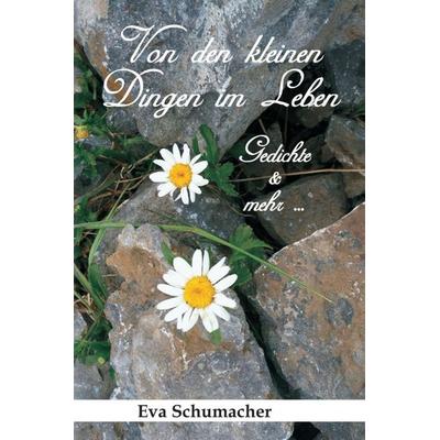 Von den kleinen Dingen im Leben, Taschenbuch von Eva Schumacher, Tredition, 978-3-7439-4137-3