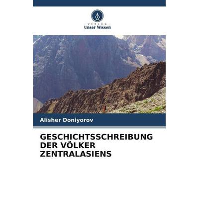 GESCHICHTSSCHREIBUNG DER VÖLKER ZENTRALASIENS, Taschenbuch von Alisher Doniyorov, Verlag Unser Wissen, 978-620-4-90335-4