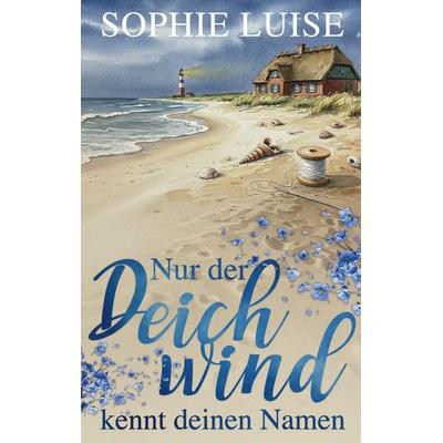 Nur der Deichwind kennt deinen Namen, Taschenbuch von Sophie Luise, Nordbrisen Verlag, 978-3-912757-00-2