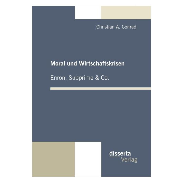Disserta Moral und Wirtschaftskrisen: Enron, Subprime & Co. (Deutsch, Softcover, Christian A Conrad) (55338900)