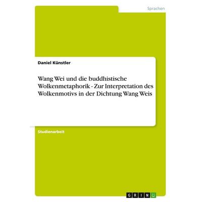 Wang Wei und die buddhistische Wolkenmetaphorik - Zur Interpretation des Wolkenmotivs in der Dichtung Wang Weis, Taschenbuch von Daniel Künstler,