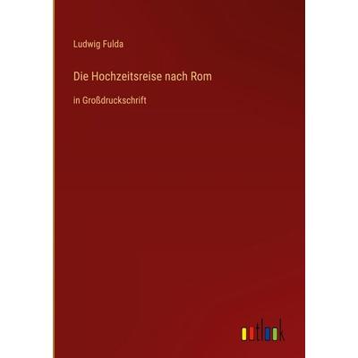 Die Hochzeitsreise nach Rom, Gebundene Ausgabe von Ludwig Fulda, Outlook, 978-3-368-29725-1