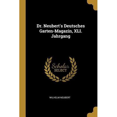 Dr. Neubert's Deutsches Garten-Magazin, XLI. Jahrgang, Taschenbuch von Wilhelm Neubert, Creative Media Partners, LLC, 978-0-341-35238-9