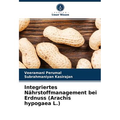 Integriertes Nährstoffmanagement bei Erdnuss (Arachis hypogaea L.), Taschenbuch von Veeramani Perumal,Subrahmaniyan Kasirajan, Verlag Unser Wissen,