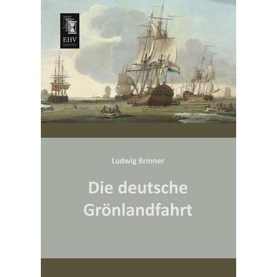 Die deutsche Grönlandfahrt, Taschenbuch von Ludwig Brinner, EHV-History, 978-3-95564-200-6