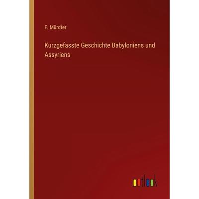 Kurzgefasste Geschichte Babyloniens und Assyriens, Taschenbuch von F. Mürdter, Outlook, 978-3-368-43214-0