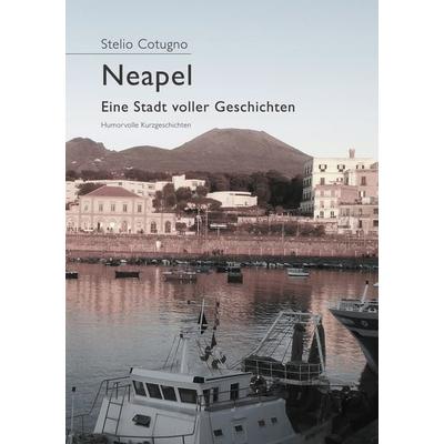 Neapel - Eine Stadt voller Geschichten, Taschenbuch von Stelio Cotugno, BoD – Books on Demand, 978-3-7519-9742-3
