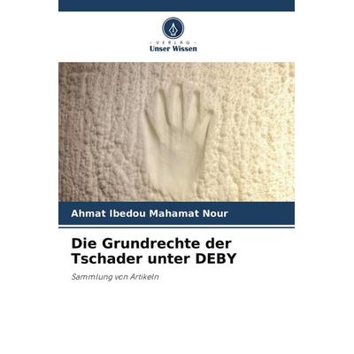 Die Grundrechte der Tschader unter DEBY, Taschenbuch von Ahmat Ibedou Mahamat Nour, Verlag Unser Wissen