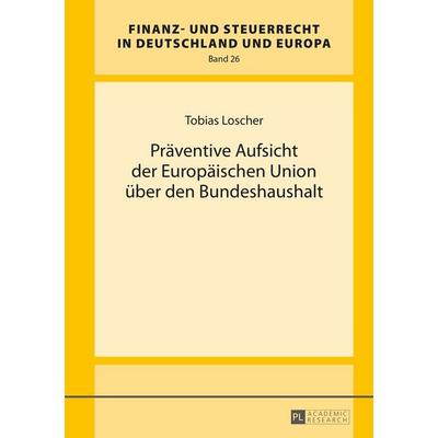 Präventive Aufsicht der Europäischen Union über den Bundeshaushalt, Gebundene Ausgabe von Tobias Loscher, Peter Lang GmbH, Internationaler Verlag der