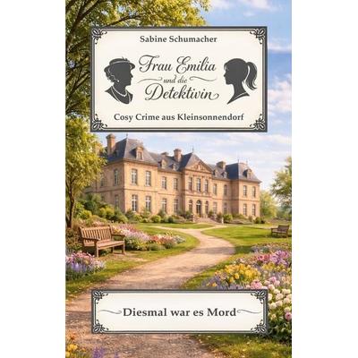 Frau Emilia und die Detektivin - Diesmal war es Mord, Taschenbuch von Sabine Schumacher, BoD – Books on Demand, 978-3-695-74826-6