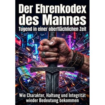 Der Ehrenkodex des Mannes: Tugend in einer oberflächlichen Zeit, Taschenbuch von Nils Becker, Epubli, 978-3-565-31060-9