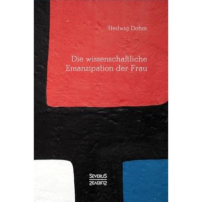 Die wissenschaftliche Emanzipation der Frau, Taschenbuch von Hedwig Dohm, Severus Verlag, 978-3-96345-072-3