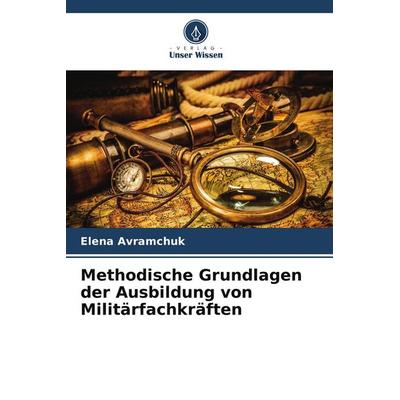 Methodische Grundlagen der Ausbildung von Militärfachkräften, Taschenbuch von Elena Avramchuk, Verlag Unser Wissen