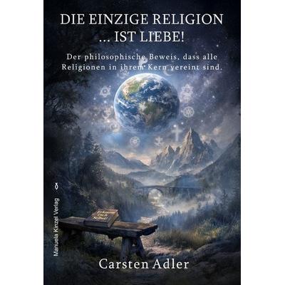 Die einzige Religion ist Liebe!, Taschenbuch von Carsten Adler, Manuela Kinzel Verlag, 978-3-95544-194-4