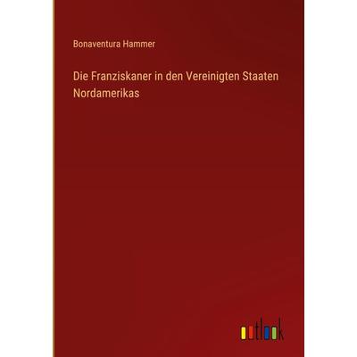 Die Franziskaner in den Vereinigten Staaten Nordamerikas, Gebundene Ausgabe von Bonaventura Hammer, Outlook, 978-3-368-25391-2