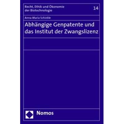 Abhängige Genpatente und das Institut der Zwangslizenz, Taschenbuch von Anna-Maria Schieble, Nomos, 978-3-8329-1456-1