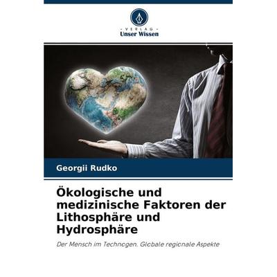 Ökologische und medizinische Faktoren der Lithosphäre und Hydrosphäre, Taschenbuch von Georgii Rudko, Verlag Unser Wissen, 978-620-4-45944-8