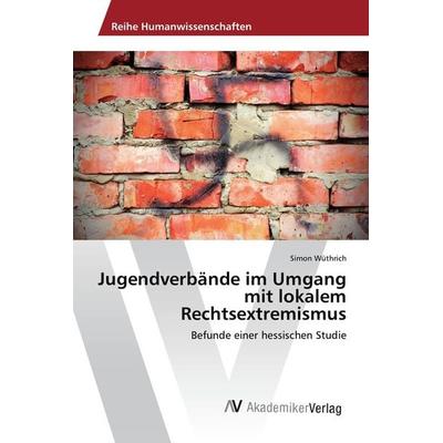 Jugendverbände im Umgang mit lokalem Rechtsextremismus, Taschenbuch von Simon Wüthrich, Novas Edicioes Academicas, 978-3-639-87699-4