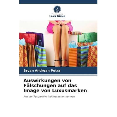 Auswirkungen von Fälschungen auf das Image von Luxusmarken, Taschenbuch von Bryan Andrean Putra, Verlag Unser Wissen, 978-620-9-80545-5