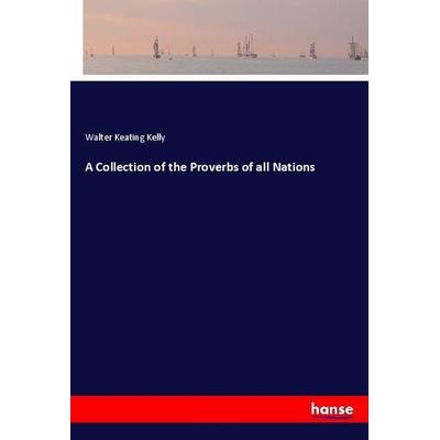 A Collection of the Proverbs of all Nations, Taschenbuch von Walter Keating Kelly, Hansebooks, 978-3-337-78496-6