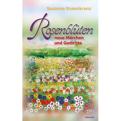 Rosenblüten – neue Märchen und Gedichte, Taschenbuch von Susanne Rosenkranz, Novum Verlag, 978-3-99107-663-6